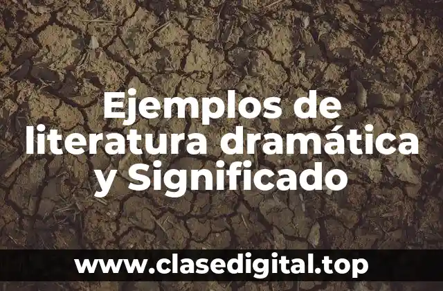 Ejemplos de literatura dramática y Significado