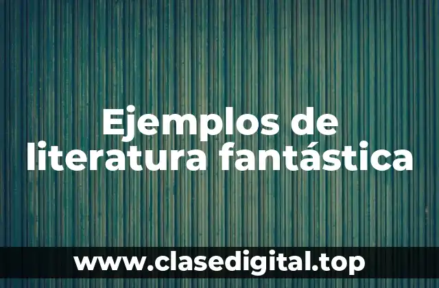 Ejemplos de literatura fantástica