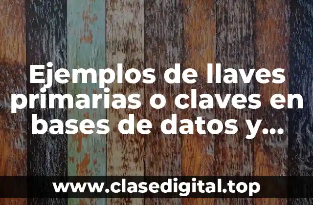 Ejemplos de llaves primarias o claves en bases de datos y Significado