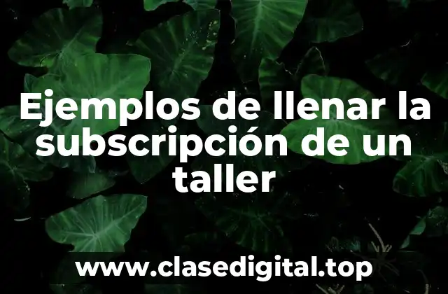 Ejemplos de llenar la subscripción de un taller