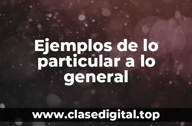Ejemplos de lo particular a lo general