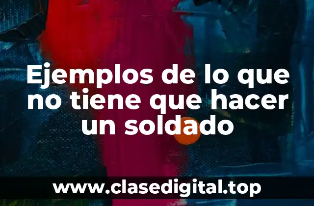 Ejemplos de lo que no tiene que hacer un soldado