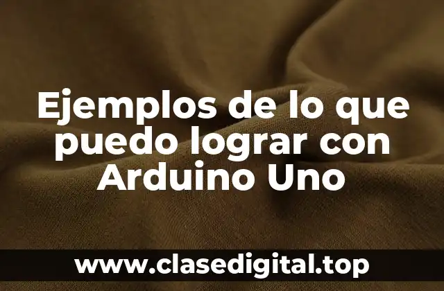 Ejemplos de lo que puedo lograr con Arduino Uno