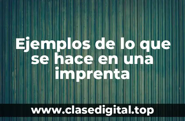 Ejemplos de lo que se hace en una imprenta