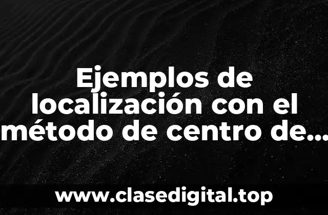 Ejemplos de localización con el método de centro de gravedad