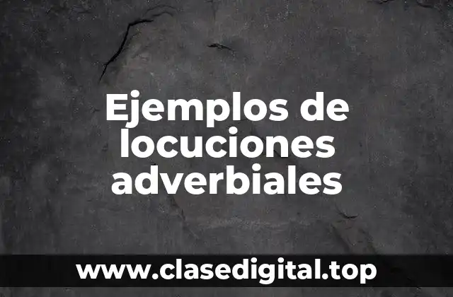 Ejemplos de locuciones adverbiales