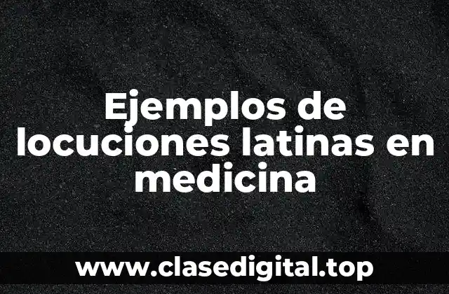 Ejemplos de locuciones latinas en medicina