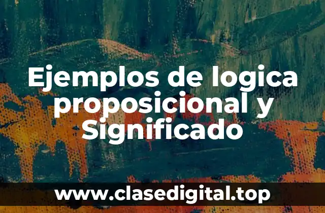 Ejemplos de logica proposicional y Significado