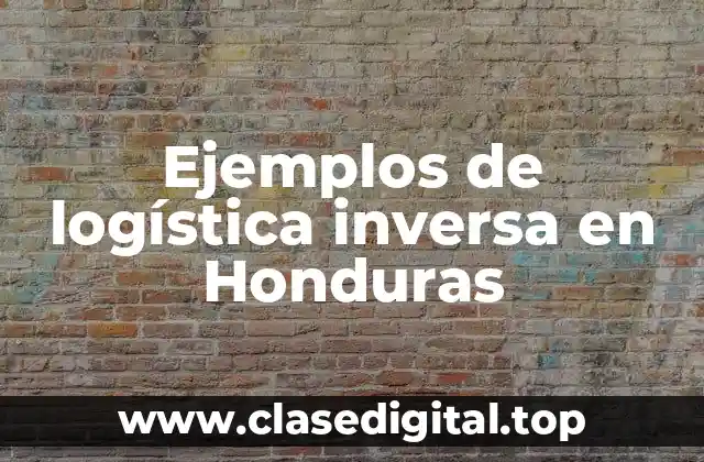 Ejemplos de logística inversa en Honduras