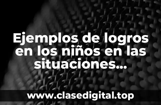 Ejemplos de logros en los niños en las situaciones didácticas