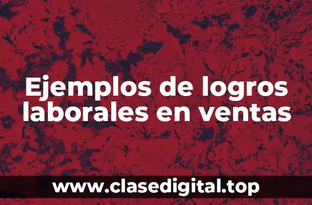 Ejemplos de logros laborales en ventas