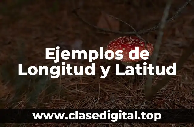 Ejemplos de Longitud y Latitud