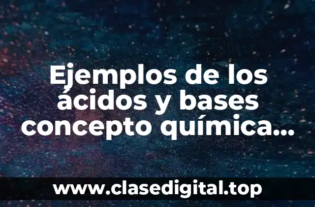Ejemplos de los ácidos y bases concepto química inorgánica