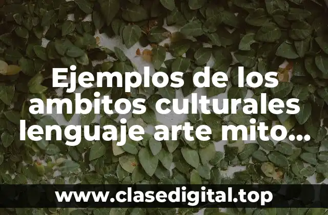 Ejemplos de los ambitos culturales lenguaje arte mito religion
