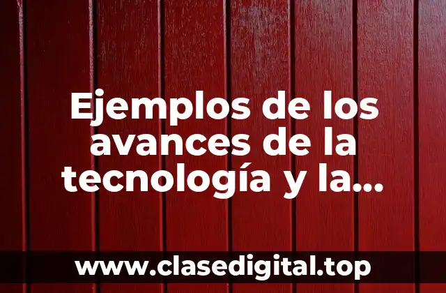 Ejemplos de avances de la tecnología y la industrialización