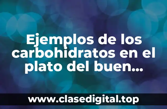 Ejemplos de los carbohidratos en el plato del buen comer