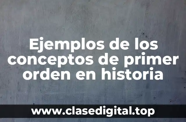 Ejemplos de los conceptos de primer orden en historia