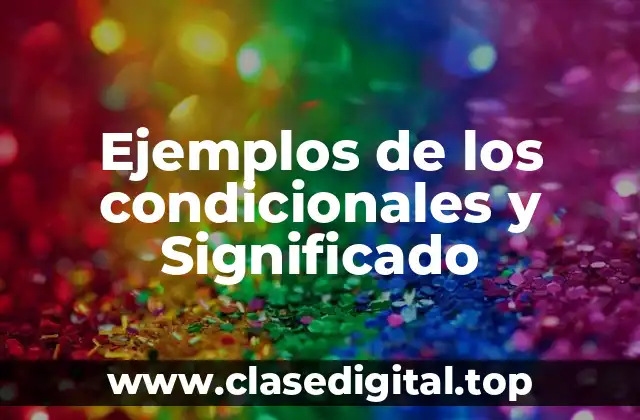 Ejemplos de los condicionales y Significado