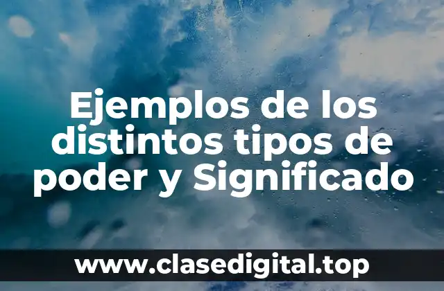 Ejemplos de los distintos tipos de poder y Significado