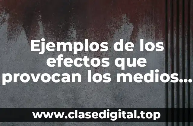 Ejemplos de los efectos que provocan los medios de comunicación