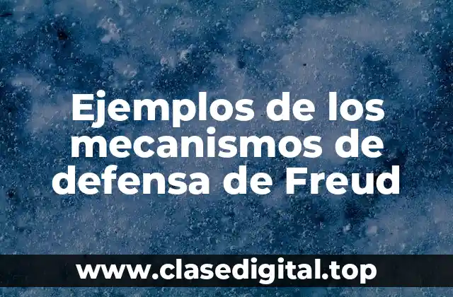 Ejemplos de los mecanismos de defensa de Freud