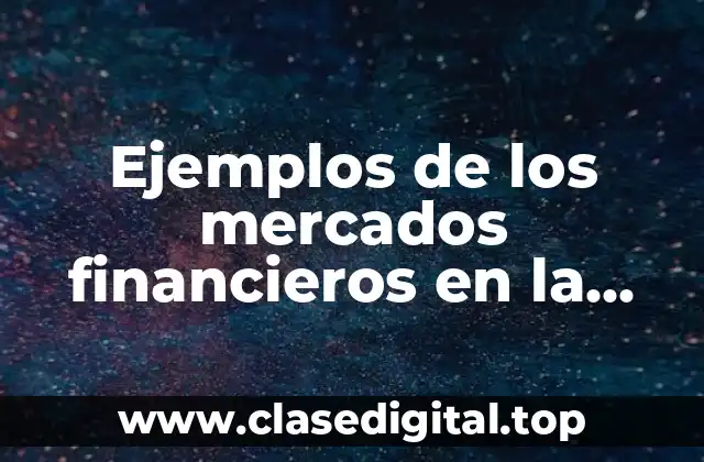Ejemplos de los mercados financieros en la vida cotidiana