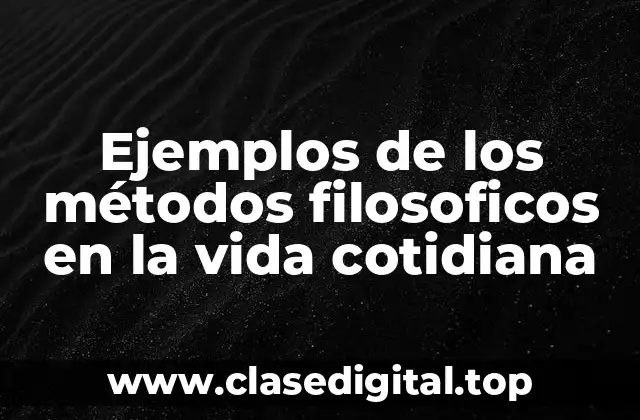 Ejemplos de los métodos filosoficos en la vida cotidiana