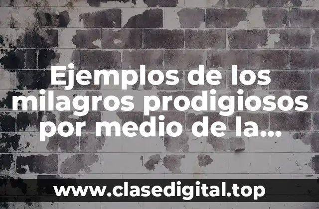 Ejemplos de los milagros prodigiosos por medio de la oración