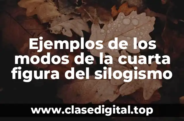 Ejemplos de los modos de la cuarta figura del silogismo