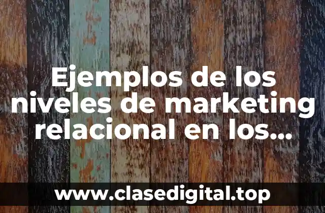 Ejemplos de los niveles de marketing relacional en los servicios