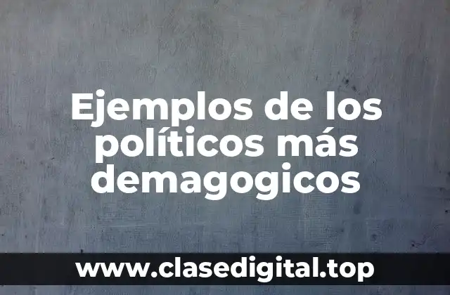 Ejemplos de los políticos más demagogicos
