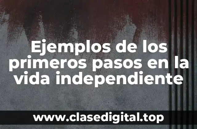 Ejemplos de los primeros pasos en la vida independiente