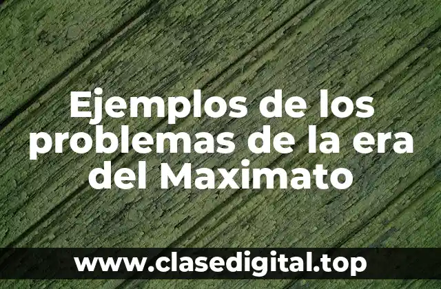 Ejemplos de los problemas de la era del Maximato