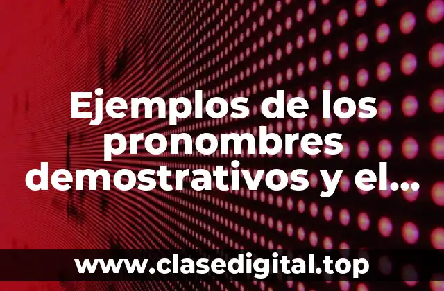 Ejemplos de los pronombres demostrativos y el referente en