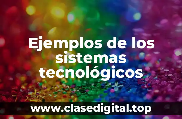 Ejemplos de los sistemas tecnológicos