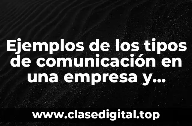 Ejemplos de los tipos de comunicación en una empresa