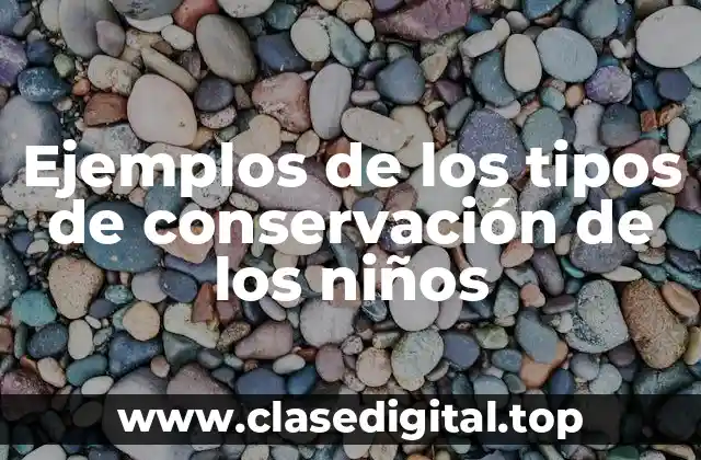 Ejemplos de los tipos de conservación de los niños