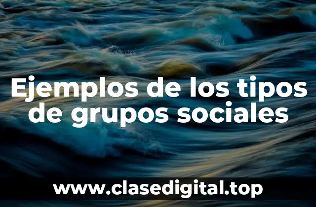 Ejemplos de los tipos de grupos sociales