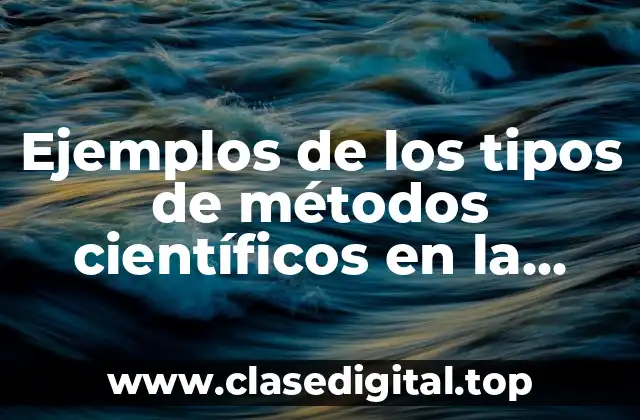 Ejemplos de los tipos de métodos científicos en la química