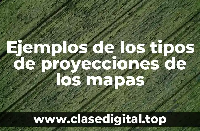 Ejemplos de los tipos de proyecciones de los mapas