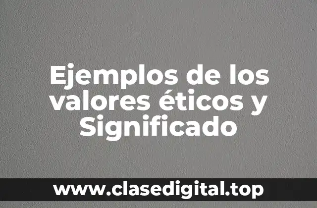 Ejemplos de los valores éticos y Significado