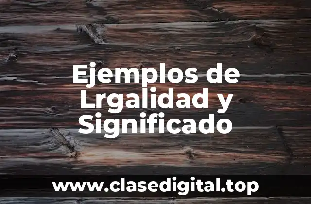 Ejemplos de Lrgalidad y Significado