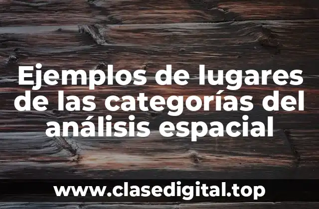 Ejemplos de lugares de las categorías del análisis espacial