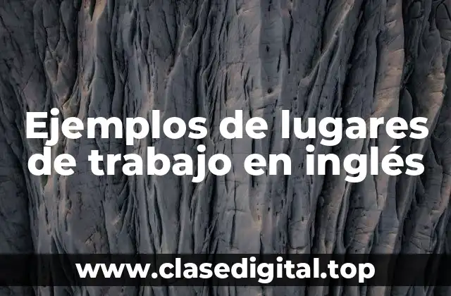 Ejemplos de lugares de trabajo en inglés