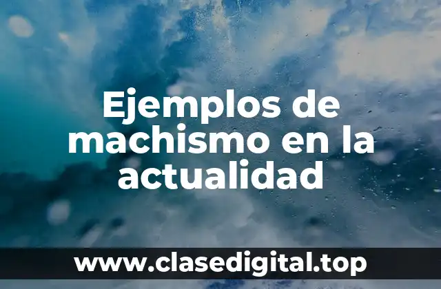 Ejemplos de machismo en la actualidad