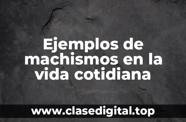 Ejemplos de machismos en la vida cotidiana