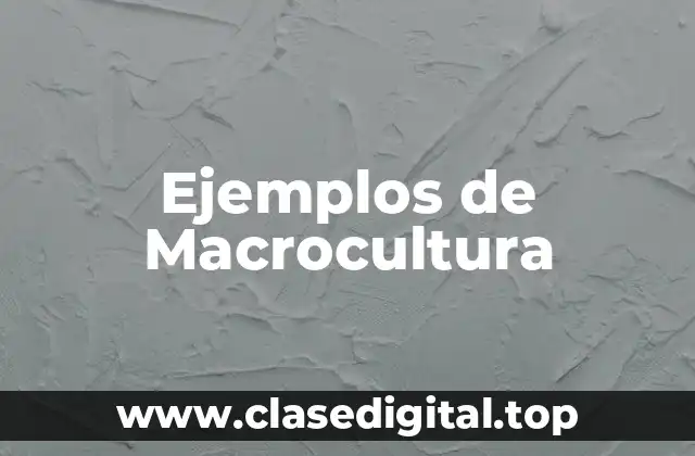 Ejemplos de Macrocultura