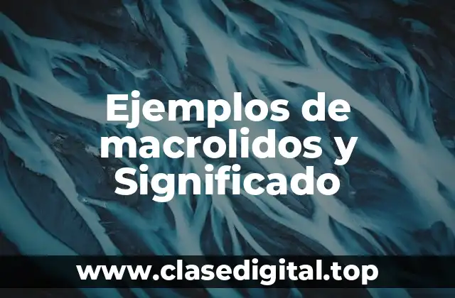 Ejemplos de macrolidos y Significado