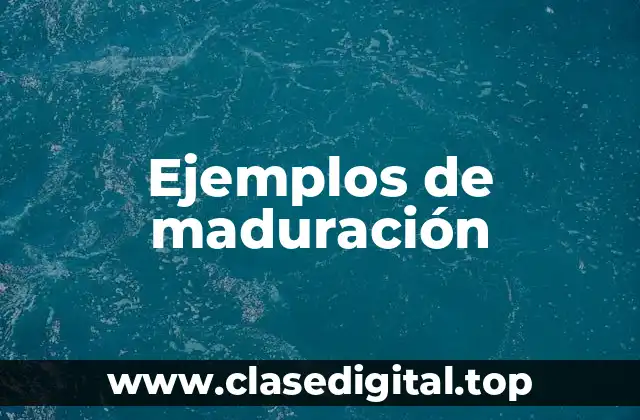 Ejemplos de maduración