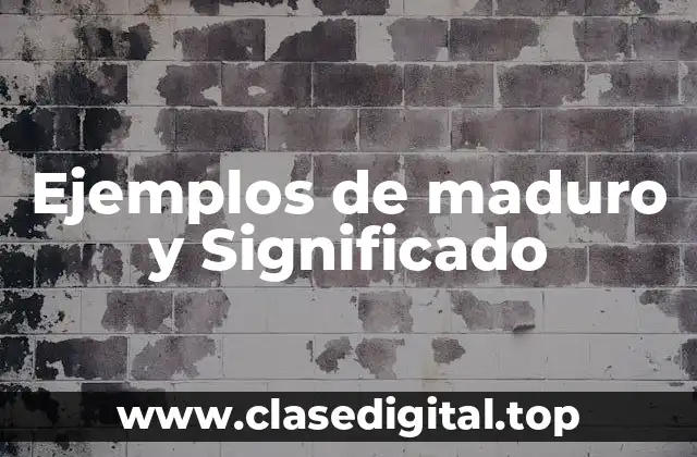 Ejemplos de maduro y Significado